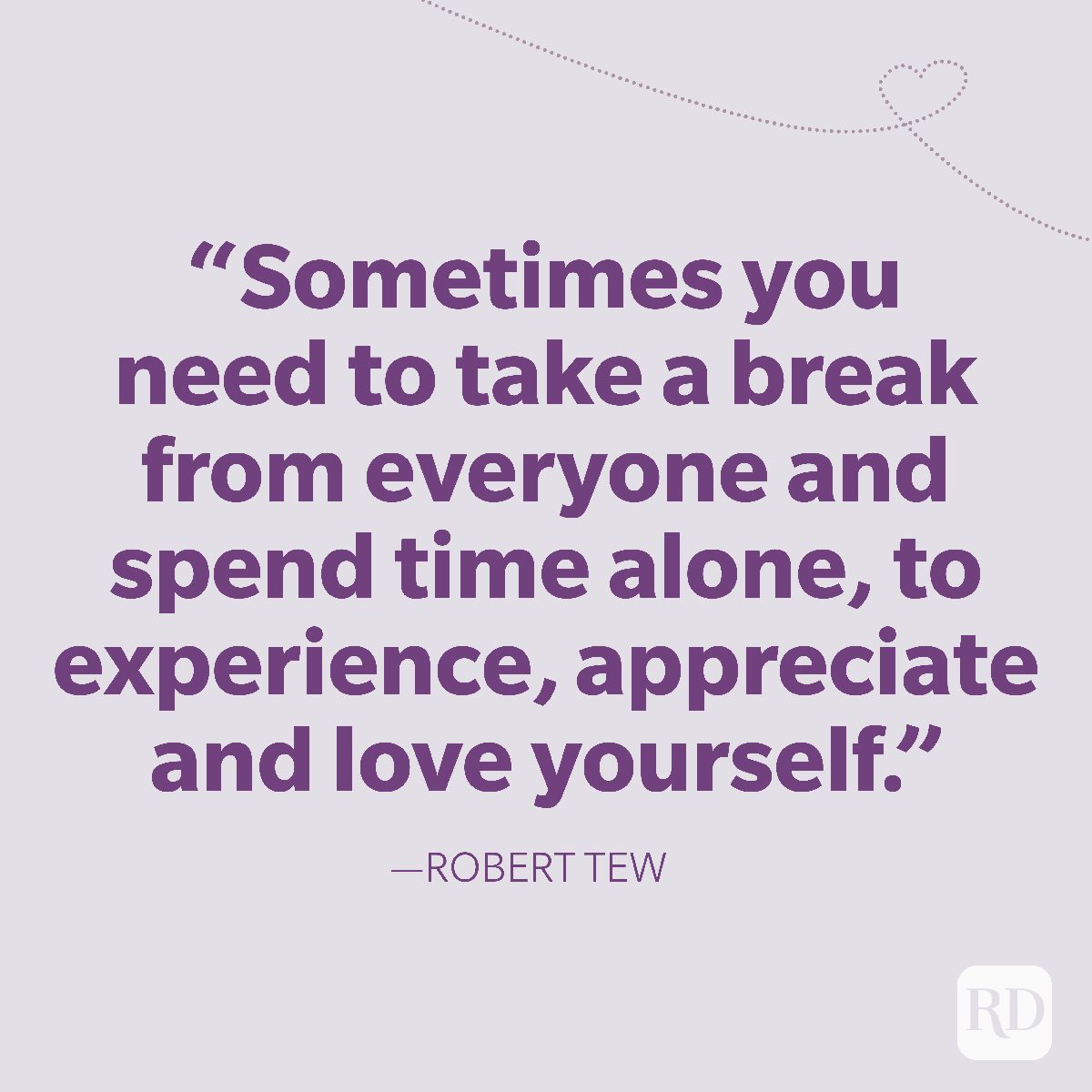24-Sometimes you need to take a break from everyone and spend time alone, to experience, appreciate and love yourself